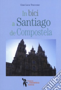 In bici a Santiago de Compostela libro di Truccone Gian Luca