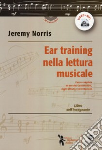 Ear training nella lettura musicale. Corso completo ad uso dei Conservatori, degli Istituti e Licei Musicali. Libro dell'insegnante. Con Audio libro di Norris Jeremy