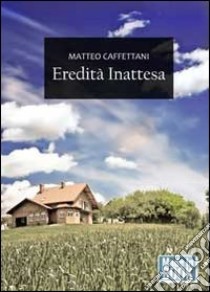 Eredità inattesa libro di Caffettani Matteo