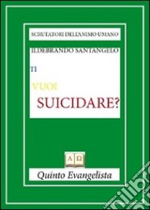 Ti vuoi suicidare? libro di Santangelo Ildebrando; Bruni L. (cur.)