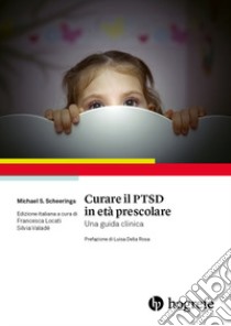 Curare il PTSD in età prescolare. Una guida clinica libro di Scheeringa Michael S.; Locati F. (cur.); Valadè S. (cur.)