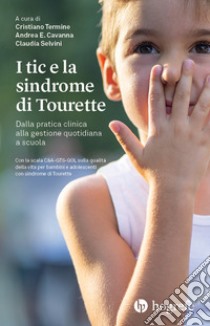 I tic e la sindrome di Tourette. Dalla pratica clinica alla gestione quotidiana a scuola libro di Termine C. (cur.); Cavanna A. E. (cur.); Selvini C. (cur.)