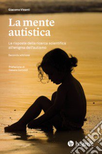 La mente autistica. Le risposte della ricerca scientifica all'enigma dell'autismo libro di Vivanti Giacomo