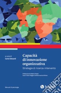 Capacità di innovazione organizzativa. Strategie di ricerca-intervento libro di Odoardi C. (cur.)