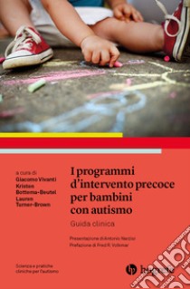 I programmi d'intervento precoce per bambini con autismo. Guida clinica libro di Vivanti G. (cur.); Bottema-Beutel Kristen (cur.); Turner-Brown L. (cur.)