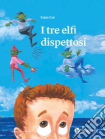 I tre elfi dispettosi. Ediz. illustrata libro di Celi Fabio