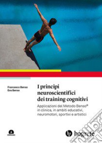 I principi neuroscientifici dei training cognitivi. Applicazioni del Metodo Benso® in clinica, in ambiti educativi, neuromotori, sportivi e artistici. Con espansione online libro di Benso Francesco; Benso Eva