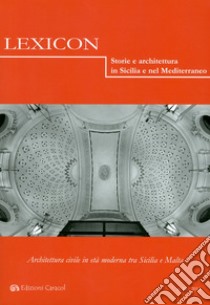 Lexicon. Storie e architettura in Sicilia e nel Mediterraneo (2013). Vol. 16: Architettura civile in età moderna tra Sicilia e Malta libro di Scibilia F. (cur.)