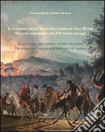 Il disegno delle eruzioni storiche dell'Etna. Percorsi iconografici dal XVI secolo ad oggi libro di Abate Tiziana; Branca Stefano