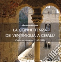 La committenza dei Ventimiglia a Cefalù. Città  e architettura (1247-1398) libro di Antista Giuseppe