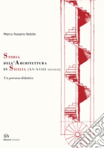 Storia dell'architettura in Sicilia (XV-XVIII secolo). Un percorso didattico libro di Nobile Marco Rosario