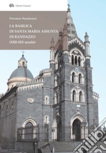 La basilica di Santa Maria Assunta di Randazzo (XIII-XIX secolo) libro di Passalacqua Francesca