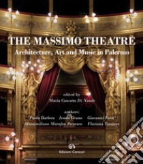 The Massimo Theatre. Architecture, art and music in Palermo libro di Barbera Paola; Bruno Ivana; Fatta Giovanni; Di Natale M. C. (cur.)