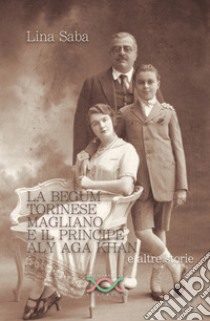 La Begum Torinese Magliano e il Principe Aly Aga Khan e altre storie libro di Saba Lina