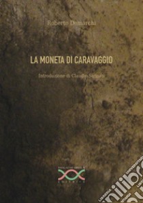 La moneta di Caravaggio libro di Demarchi Roberto