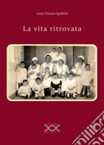 La vita ritrovata libro di Truono Spalletti Anna