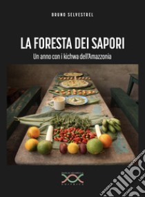 La foresta dei sapori. Un anno con i kichwa dell'Amazzonia libro di Selvestrel Bruno