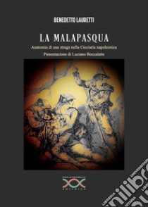 La malapasqua. Anatomia di una strage nella Ciociaria napoleonica libro di Lauretti Benedetto