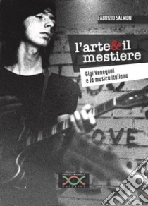 L'arte & il mestiere. Gigi Venegoni e la musica italiana libro di Salmoni Fabrizio