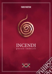 Incendi. Poesie indocili libro di Partemi Fabio