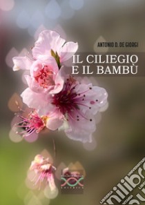 Il ciliegio e il bambù libro di De Giorgi Antonio Daniele