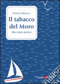 Il tabacco del Moro. Bloc-notes poetico libro di Batella Fausto