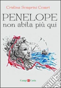 Penelope non abita più qui libro di Semprini Cesari Cristina