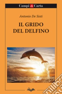 Il grido del delfino libro di De Sisti Antonio