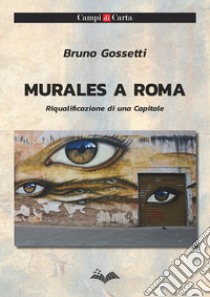 Murales a Roma. Riqualificazione di una Capitale. Ediz. illustrata libro di Gossetti Bruno