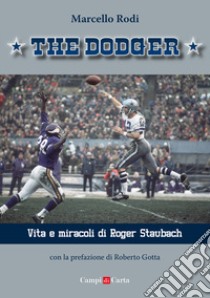 The Dodger. Vita e miracoli di Roger Staubach libro di Rodi Marcello