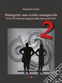 Dimagrire: una scelta consapevole 2. Il nuovo metodo integrato della Dott.ssa Scanu libro di Scanu Emanuela