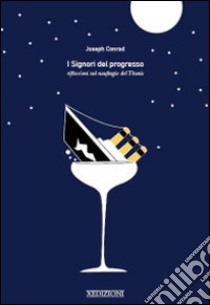 I signori del progresso. Riflessioni sul naufragio del Titanic libro di Conrad Joseph