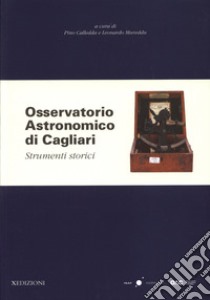 Osservatorio Astronomico di Cagliari. Strumenti storici. Ediz. illustrata libro di Calledda P. (cur.); Mureddu L. (cur.)