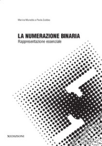 La numerazione binaria: rappresentazione essenziale libro di Mureddu Marina; Zuddas Paola