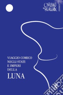 Viaggio comico negli Stati e Imperi della Luna libro di Cyrano de Bergerac H. S.