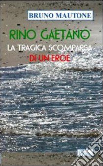 Rino Gaetano. La tragica scomparsa di un eroe libro di Mautone Bruno