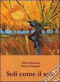 Soli come il sole libro di Mentasti Silvia; Durpetti Marco