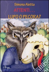 Attenti... lupo o pecora? libro di Aletta Simona