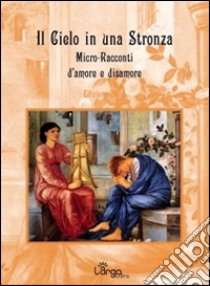 Il cielo in una stronza. Micro-racconti d'amore e disamore libro