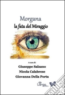 Morgana. La fata del miraggio libro di Salzano G. (cur.); Calabrese N. (cur.); Della Porta G. (cur.)