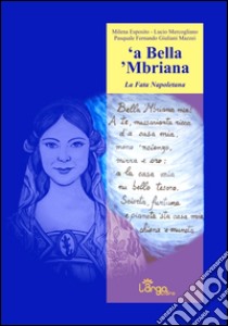 Bella 'Mbriana. La fata napoletana ('A) libro di Esposito Milena; Mercogliano Lucio; Giuliani Mazzei Pasquale Fernando