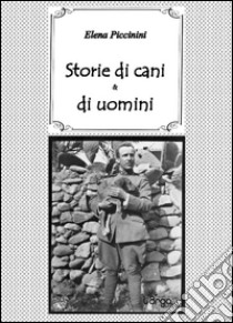 Storie di cani e di uomini libro di Piccinini Elena