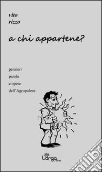 A chi appartene? Pensieri parole e opere dell'Agropolese libro di Rizzo Vito