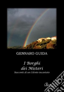 I borghi dei misteri. Racconti di un Cilento incantato libro di Guida Gennaro