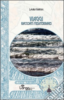 Viaggi. Racconti mediterranei libro di Vargiu Laura