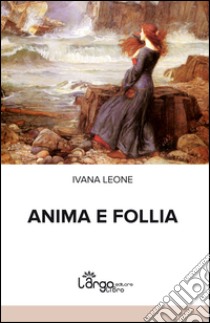 Anima e follia libro di Leone Ivana