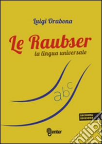 Le Raubser. La lingua universale libro di Orabona Luigi