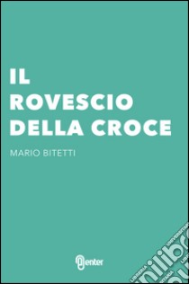 Il rovescio della croce libro di Bitetti Mario