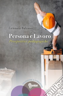 Persona e Lavoro. Prospettive pedagogiche libro di Balzano Gennaro