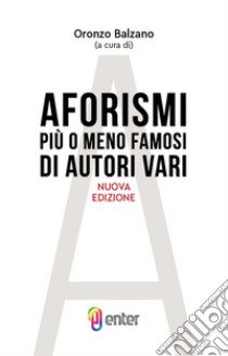 Aforismi più o meno famosi di autori vari libro di Balzano O. (cur.)